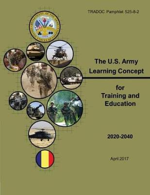 Book cover for United States (U.S.) Army Training and Doctrine Command (TRADOC) Pamphlet (TP) 525-8-2, The U.S. Army Learning Concept for Training and Education 2020-2040 (ALC-TE) April 2017