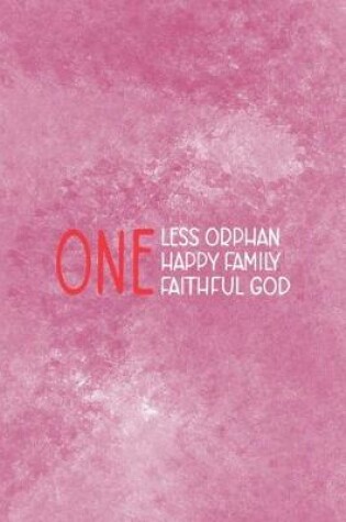 Cover of One Less Orphan One Less Happy Family One Faithful God