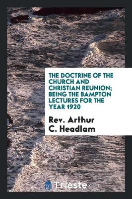 Book cover for The Doctrine of the Church and Christian Reunion; Being the Bampton Lectures for the Year 1920