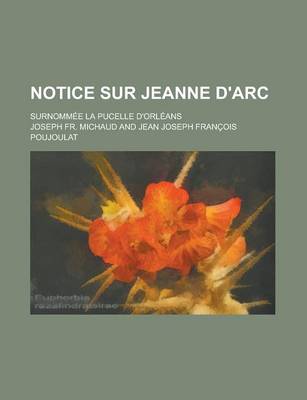 Book cover for Notice Sur Jeanne D'Arc; Surnommee La Pucelle D'Orleans