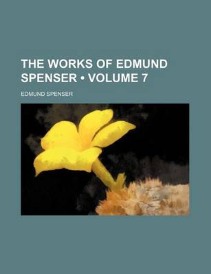 Book cover for The Works of Edmund Spenser (Volume 7)