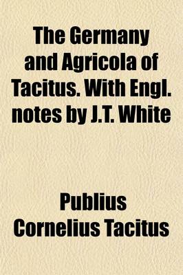 Book cover for The Germany and Agricola of Tacitus. with Engl. Notes by J.T. White