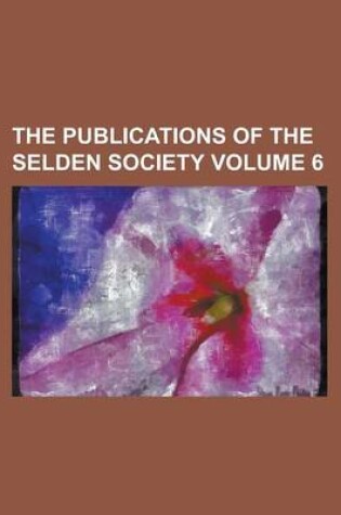Cover of The Publications of the Selden Society (Volume 6)