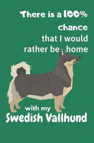 Cover of There is a 100% chance that I would rather be home with my Swedish Vallhund