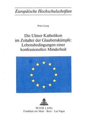 Book cover for Die Ulmer Katholiken Im Zeitalter Der Glaubenskaempfe: . Lebensbedingungen Einer Konfessionellen Minderheit