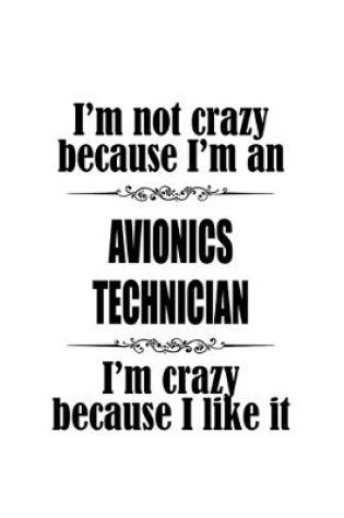 Cover of I'm Not Crazy Because I'm An Avionics Technician I'm Crazy Because I like It