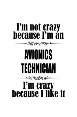 Book cover for I'm Not Crazy Because I'm An Avionics Technician I'm Crazy Because I like It