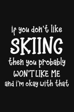 Cover of If You Don't Like Skiing Then You Probably Won't Like Me and I'm OK With That