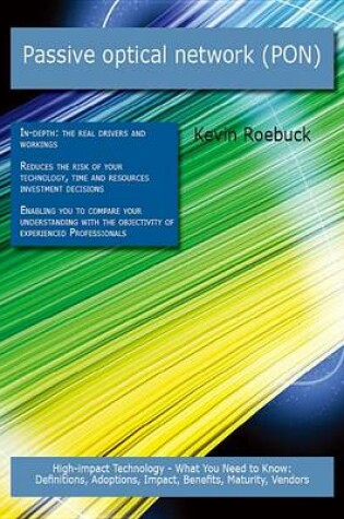 Cover of Passive Optical Network (Pon): High-Impact Technology - What You Need to Know: Definitions, Adoptions, Impact, Benefits, Maturity, Vendors