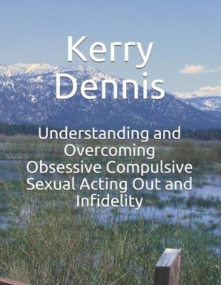 Cover of Understanding and Overcoming Obsessive Compulsive Sexual Acting Out and Infidelity