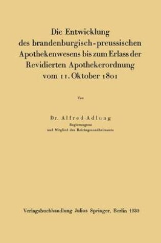 Cover of Die Entwicklung Des Brandenburgisch-Preussischen Apothekenwesens Bis Zum Erlass Der Revidierten Apothekerordnung Vom 11. Oktober 1801