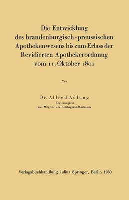 Cover of Die Entwicklung Des Brandenburgisch-Preussischen Apothekenwesens Bis Zum Erlass Der Revidierten Apothekerordnung Vom 11. Oktober 1801