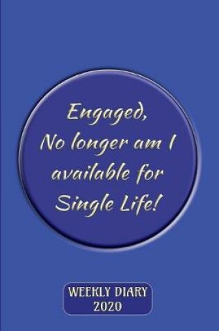 Cover of Engaged - No longer am I available for Single Life! - Weekly Diary 2020