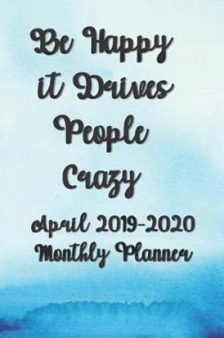 Cover of April 2019-2020 Be Happy It Drives People Crazy Monthly Planner