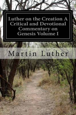 Book cover for Luther on the Creation A Critical and Devotional Commentary on Genesis Volume I