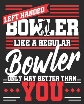 Book cover for Left Handed Bowler Like A Regular Bowler Only Way Better Than You