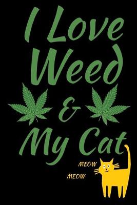 Book cover for I Love Weed And My Cat Journal Notebook 120 College Ruled Lined Pages 6 X 9