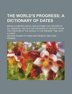 Book cover for The World's Progress; A Dictionary of Dates. Being a Chronological and Alphabetical Record of All Essential Facts in the Progress of Society, from the Creation of the World to the Present Time with a Chart