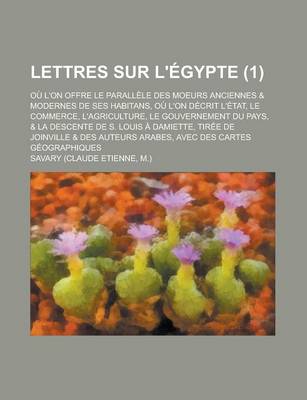 Book cover for Lettres Sur L'Egypte; Ou L'On Offre Le Parallele Des Moeurs Anciennes & Modernes de Ses Habitans, Ou L'On Decrit L'Etat, Le Commerce, L'Agriculture, Le Gouvernement Du Pays, & La Descente de S. Louis a Damiette, Tiree de (1)