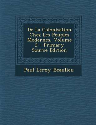 Book cover for de La Colonisation Chez Les Peuples Modernes, Volume 2 - Primary Source Edition