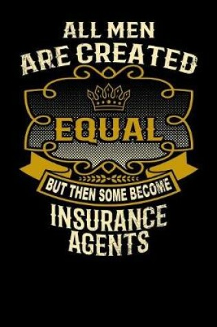 Cover of All Men Are Created Equal But Then Some Become Insurance Agents