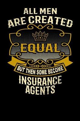 Book cover for All Men Are Created Equal But Then Some Become Insurance Agents