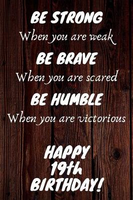 Book cover for Be Strong Be Brave Be Humble Happy 19th Birthday