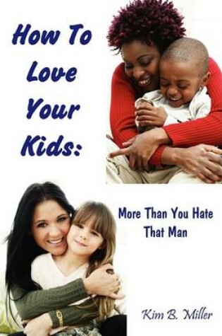 Cover of How to Love Your Kids More Than You Hate That Man