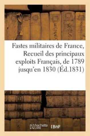 Cover of Fastes Militaires de France, Recueil Des Principaux Exploits Des Francais, Depuis 1789 Jusqu'en 1830