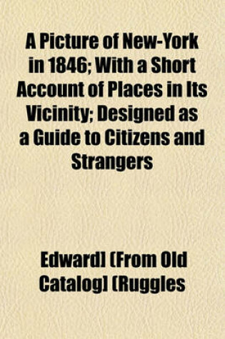 Cover of A Picture of New-York in 1846; With a Short Account of Places in Its Vicinity; Designed as a Guide to Citizens and Strangers