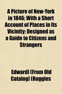 Book cover for A Picture of New-York in 1846; With a Short Account of Places in Its Vicinity; Designed as a Guide to Citizens and Strangers