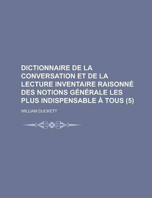 Book cover for Dictionnaire de La Conversation Et de La Lecture Inventaire Raisonne Des Notions Generale Les Plus Indispensable a Tous (5 )