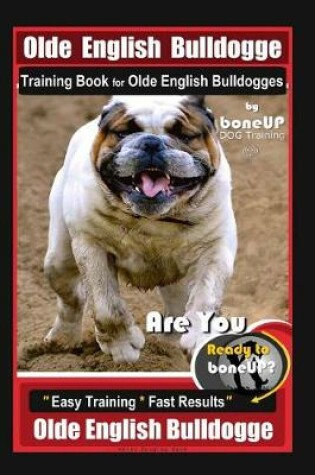 Cover of Old English Bulldogge Training Book for Olde English Bulldogges By BoneUP DOG Training