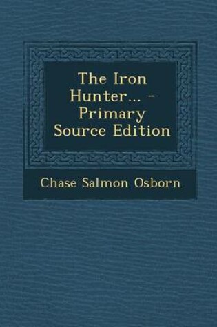 Cover of The Iron Hunter... - Primary Source Edition