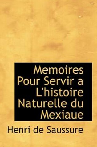 Cover of Memoires Pour Servir A L'Histoire Naturelle Du Mexiaue