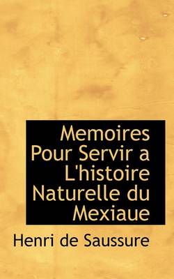 Book cover for Memoires Pour Servir A L'Histoire Naturelle Du Mexiaue