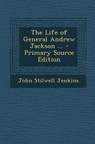 Cover of The Life of General Andrew Jackson ... - Primary Source Edition