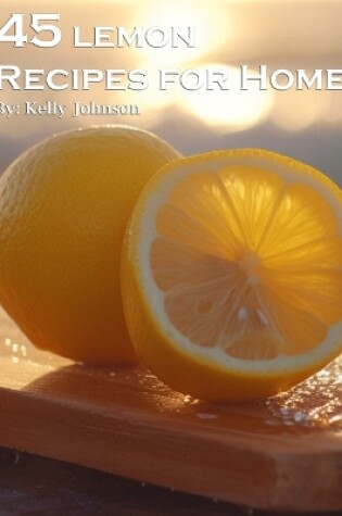 Cover of 45 Lemon Recipes for Home