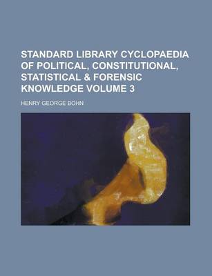 Book cover for Standard Library Cyclopaedia of Political, Constitutional, Statistical & Forensic Knowledge Volume 3