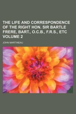 Cover of The Life and Correspondence of the Right Hon. Sir Bartle Frere, Bart., O.C.B., F.R.S., Etc Volume 2
