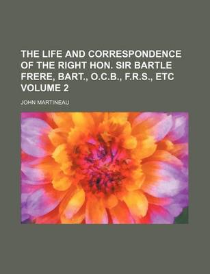 Book cover for The Life and Correspondence of the Right Hon. Sir Bartle Frere, Bart., O.C.B., F.R.S., Etc Volume 2