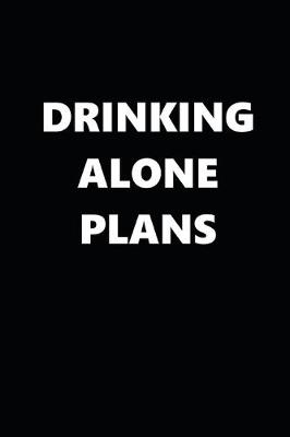 Book cover for 2020 Daily Planner Funny Humorous Drinking Alone Plans 388 Pages