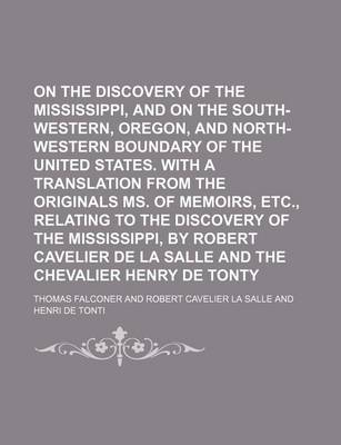 Book cover for On the Discovery of the Mississippi, and on the South-Western, Oregon, and North-Western Boundary of the United States. with a Translation from the Originals Ms. of Memoirs, Etc., Relating to the Discovery of the Mississippi, by Robert Cavelier de La