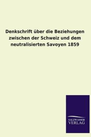 Cover of Denkschrift uber die Beziehungen zwischen der Schweiz und dem neutralisierten Savoyen 1859