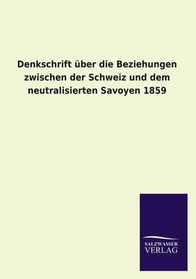 Book cover for Denkschrift uber die Beziehungen zwischen der Schweiz und dem neutralisierten Savoyen 1859