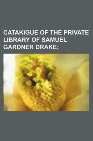 Cover of Catakigue of the Private Library of Samuel Gardner Drake