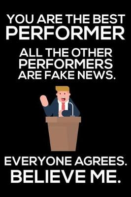 Book cover for You Are The Best Performer All The Other Performers Are Fake News. Everyone Agrees. Believe Me.