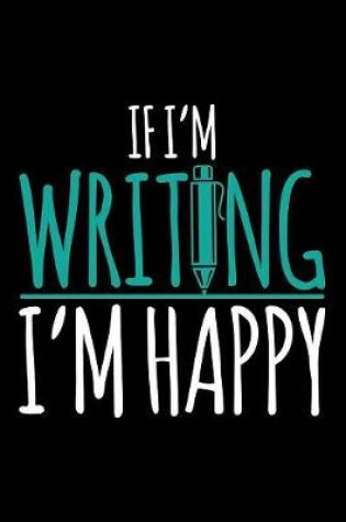 Cover of If I'm Writing I'm Happy