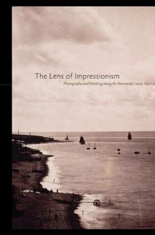 Cover of Lens of Impressionism: Photography and Painting Along the Normandy Coast, 1850-1874