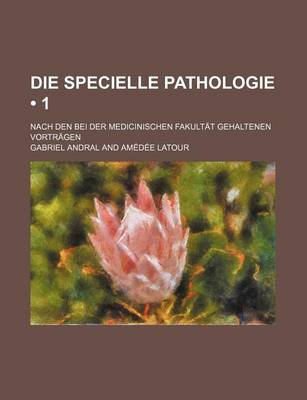 Book cover for Die Specielle Pathologie (1); Nach Den Bei Der Medicinischen Fakultat Gehaltenen Vortragen